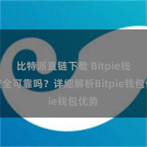 比特派直链下载 Bitpie钱包安全可靠吗？详细解析Bitpie钱包优势