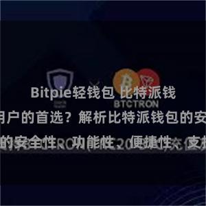 Bitpie轻钱包 比特派钱包为何是专业用户的首选？解析比特派钱包的安全性、功能性、便捷性、支持性等优势。