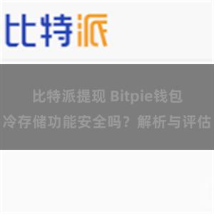 比特派提现 Bitpie钱包冷存储功能安全吗？解析与评估