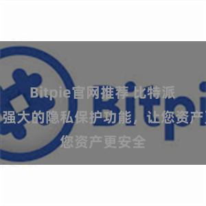 Bitpie官网推荐 比特派钱包：强大的隐私保护功能，让您资产更安全