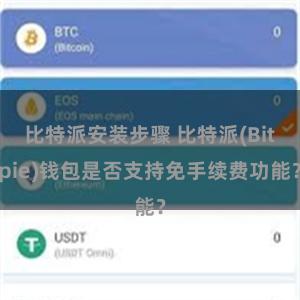 比特派安装步骤 比特派(Bitpie)钱包是否支持免手续费功能？