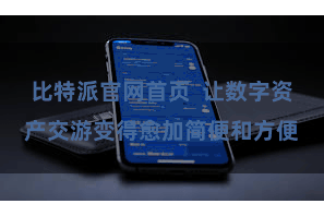 比特派官网首页  让数字资产交游变得愈加简便和方便