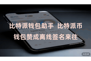 比特派钱包助手  比特派币钱包赞成离线签名来往