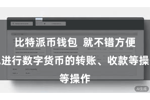 比特派币钱包  就不错方便地进行数字货币的转账、收款等操作