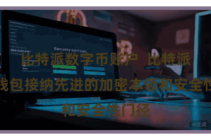 比特派数字币账户  比特派钞票钱包接纳先进的加密本领和安全性门径