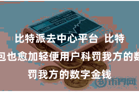 比特派去中心平台  比特币冷钱包也愈加轻便用户科罚我方的数字金钱