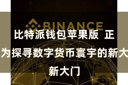 比特派钱包苹果版  正成为探寻数字货币寰宇的新大门