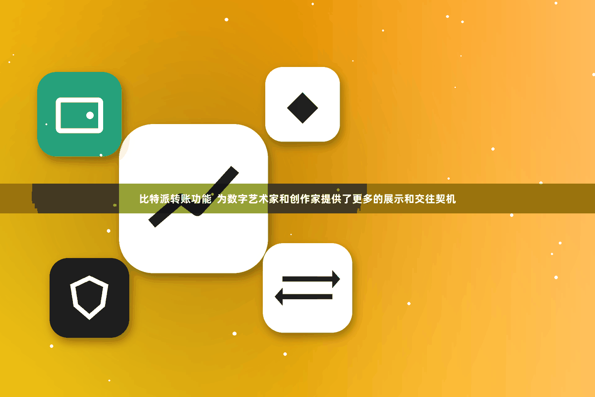比特派转账功能  为数字艺术家和创作家提供了更多的展示和交往契机